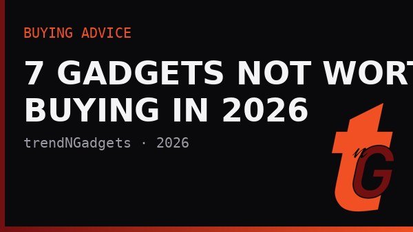 7 Gadgets Not Worth Buying in 2026 — and What to Get Instead